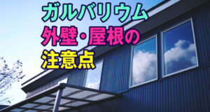 ガルバリウム外壁・屋根の注意点